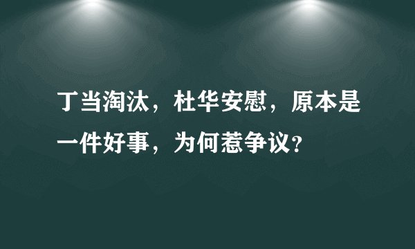 丁当淘汰，杜华安慰，原本是一件好事，为何惹争议？