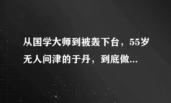 从国学大师到被轰下台，55岁无人问津的于丹，到底做错了什么？