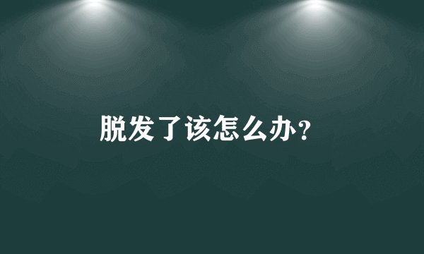 脱发了该怎么办？
