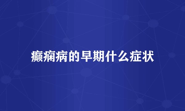 癫痫病的早期什么症状