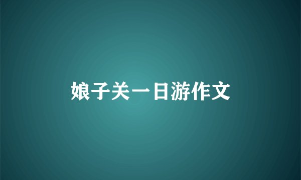 娘子关一日游作文