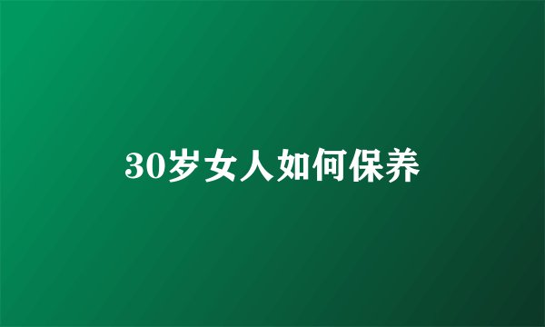 30岁女人如何保养