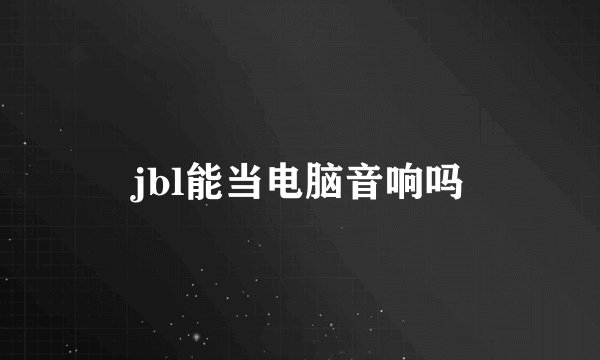 jbl能当电脑音响吗