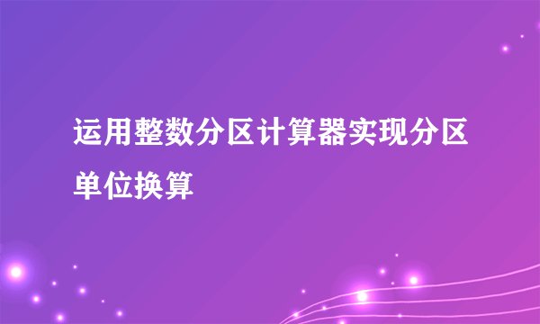 运用整数分区计算器实现分区单位换算
