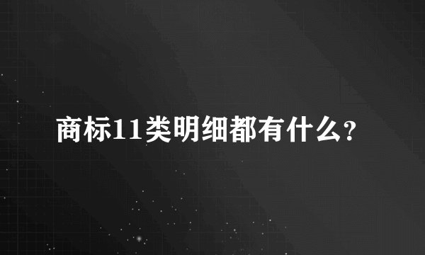 商标11类明细都有什么？