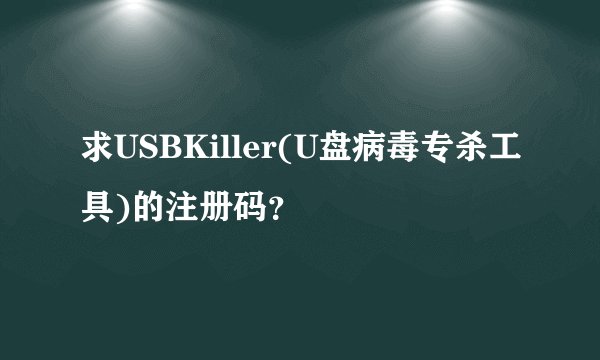 求USBKiller(U盘病毒专杀工具)的注册码？