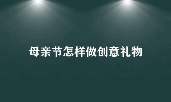 母亲节怎样做创意礼物