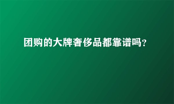 团购的大牌奢侈品都靠谱吗？