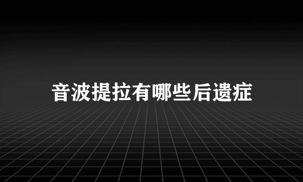 音波提拉有哪些后遗症