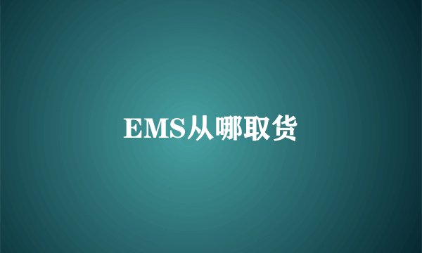 EMS从哪取货