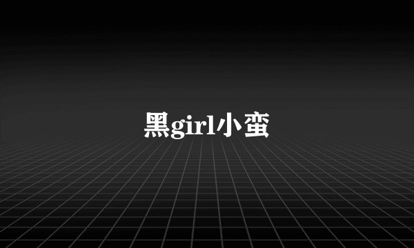 黑girl小蛮
