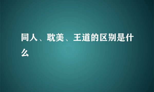 同人、耽美、王道的区别是什么