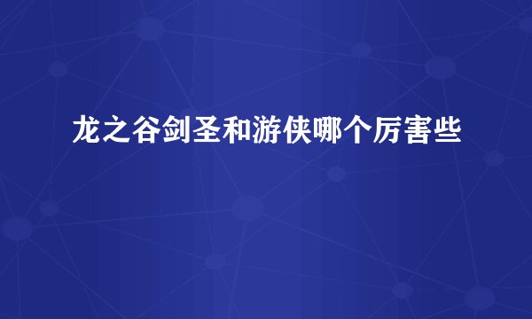 龙之谷剑圣和游侠哪个厉害些