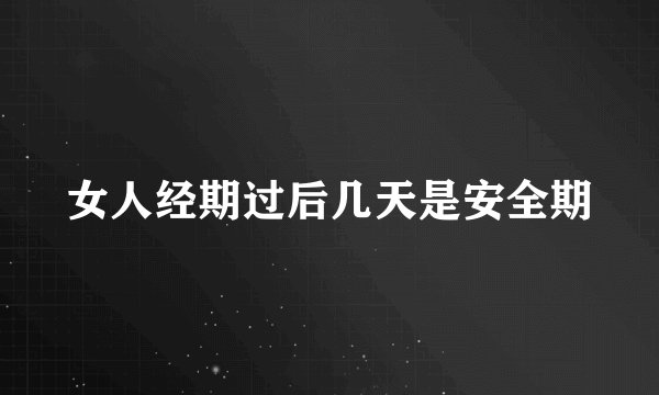 女人经期过后几天是安全期