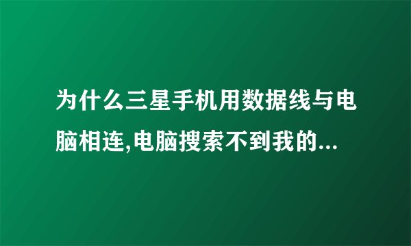 为什么三星手机用数据线与电脑相连,电脑搜索不到我的设备呢?