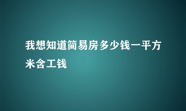 我想知道简易房多少钱一平方米含工钱