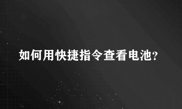 如何用快捷指令查看电池？
