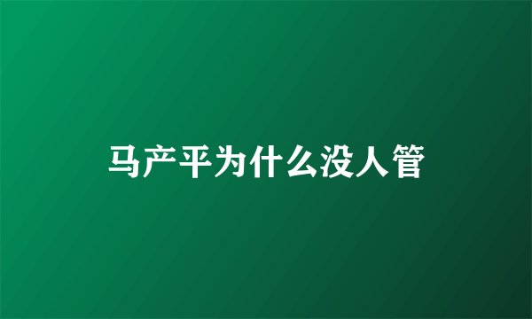 马产平为什么没人管