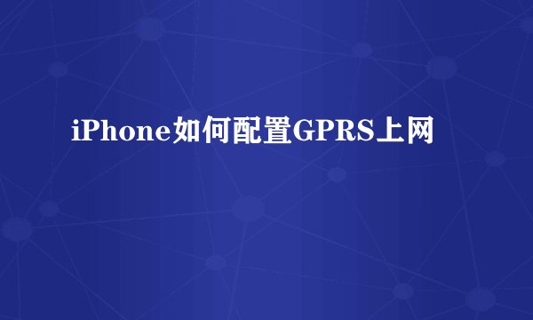 iPhone如何配置GPRS上网