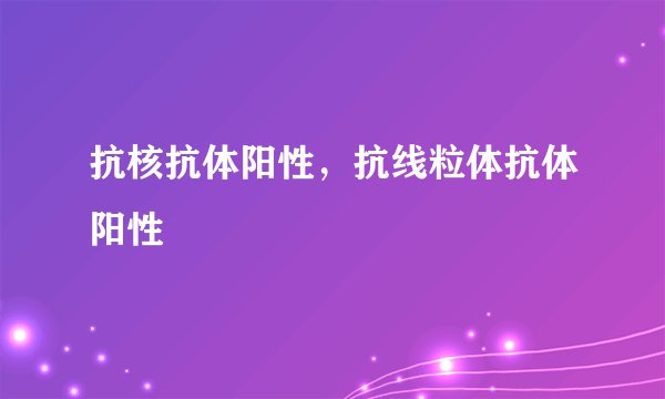 抗核抗体阳性，抗线粒体抗体阳性