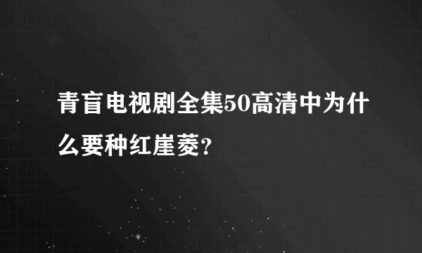 青盲电视剧全集50高清中为什么要种红崖菱？