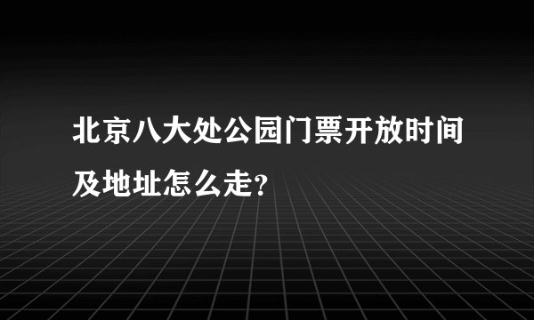 北京八大处公园门票开放时间及地址怎么走？