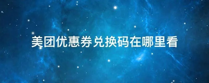 美团优惠券兑换码在哪里看