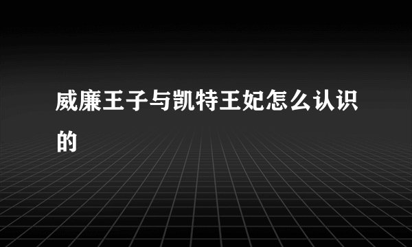 威廉王子与凯特王妃怎么认识的