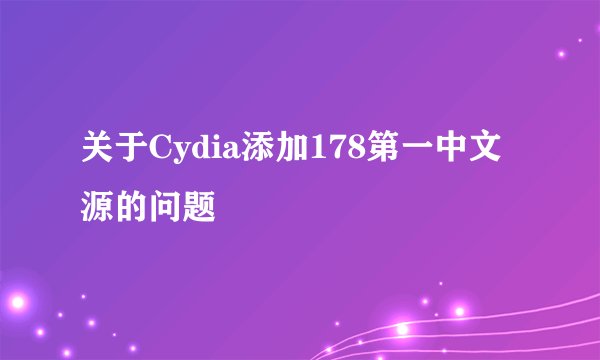 关于Cydia添加178第一中文源的问题