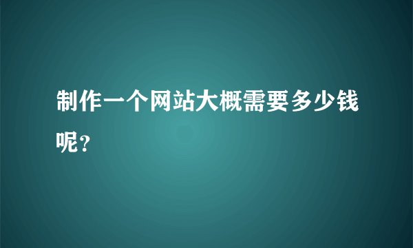 制作一个网站大概需要多少钱呢？