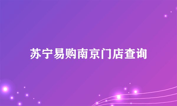 苏宁易购南京门店查询