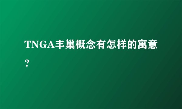 TNGA丰巢概念有怎样的寓意?