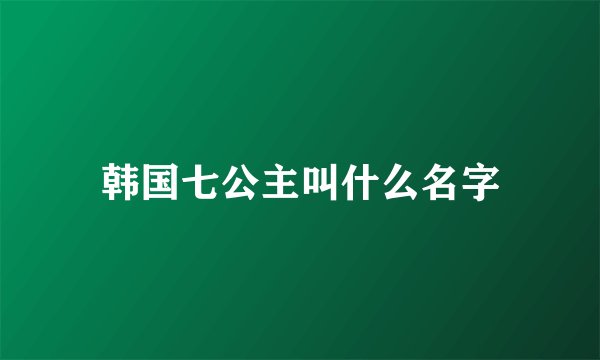韩国七公主叫什么名字
