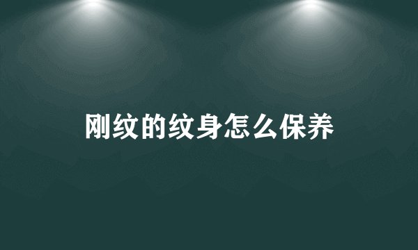 刚纹的纹身怎么保养