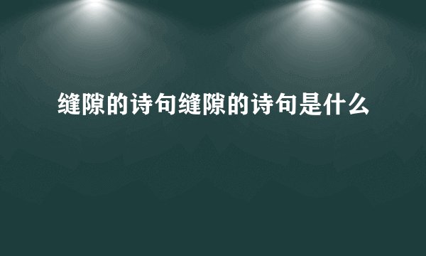 缝隙的诗句缝隙的诗句是什么