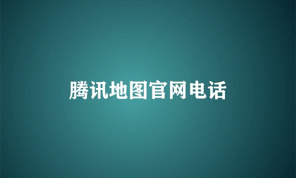 腾讯地图官网电话