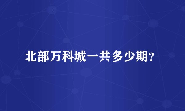 北部万科城一共多少期?