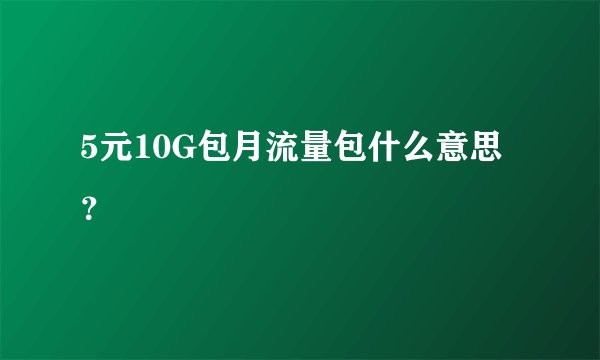 5元10G包月流量包什么意思？
