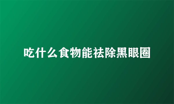 吃什么食物能祛除黑眼圈