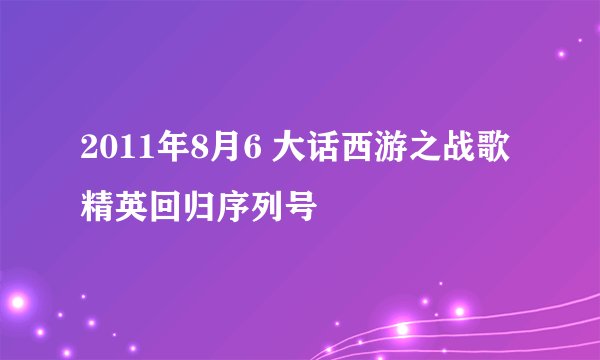2011年8月6 大话西游之战歌精英回归序列号