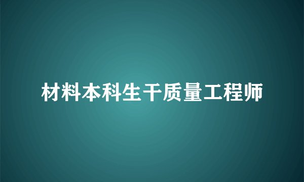 材料本科生干质量工程师