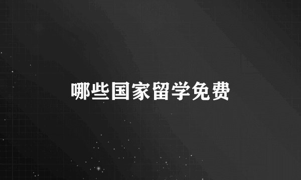 哪些国家留学免费