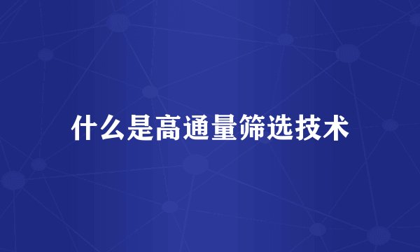 什么是高通量筛选技术