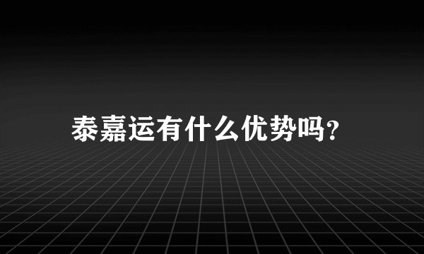 泰嘉运有什么优势吗？