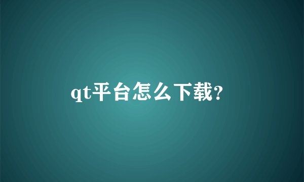 qt平台怎么下载？