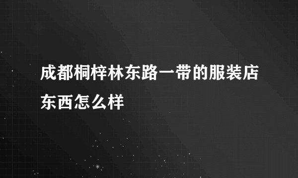 成都桐梓林东路一带的服装店东西怎么样