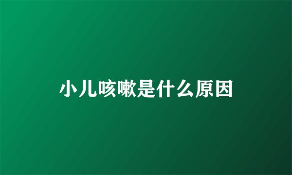 小儿咳嗽是什么原因