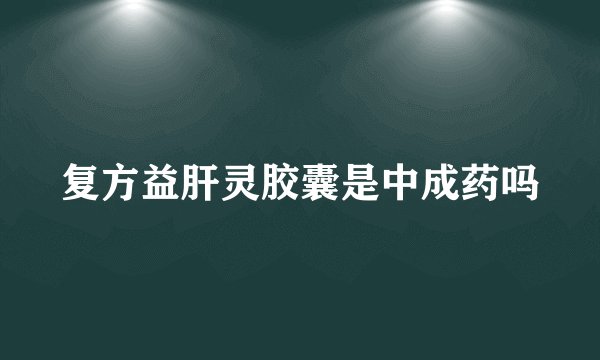 复方益肝灵胶囊是中成药吗