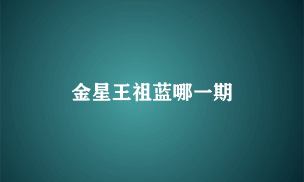 金星王祖蓝哪一期