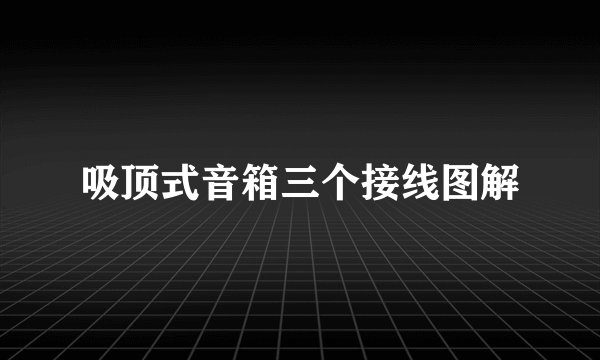 吸顶式音箱三个接线图解